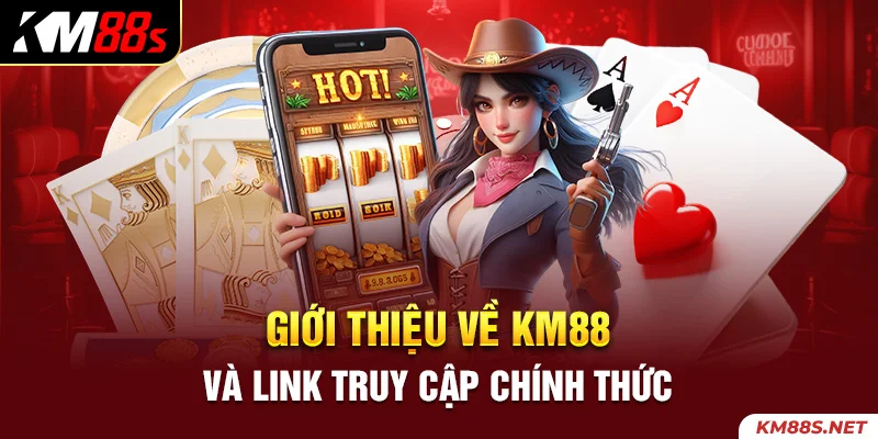 Giới thiệu về KM88 và link truy cập chính thức