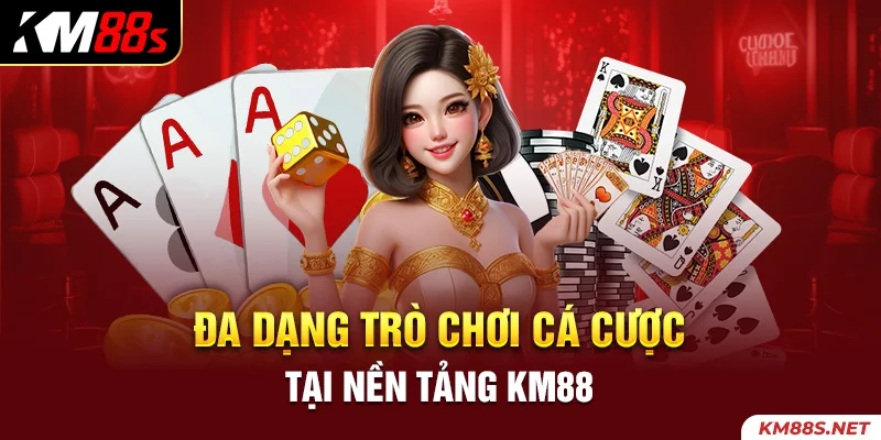 Đa dạng trò chơi cá cược tại nền tảng KM88